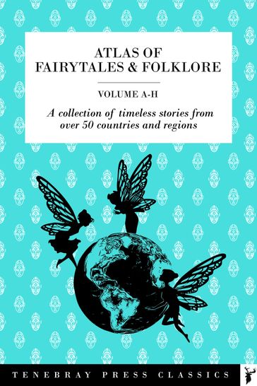 Atlas of Fairytales & Folklore: A collection of timeless stories from over 50 countries and regions - Katherine Pyle - Frank Baum - Elsie Spicer Eells - Cyrus MacMillan - ETC Werner - Norman Hinsdale Pitan - William Elliot Griffis - Parker Fullmore