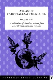 Atlas of Fairytales & Folklore - Volume 3, N-W: A collection of timeless stories from over 50 countries and regions