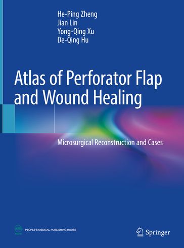 Atlas of Perforator Flap and Wound Healing - He-Ping Zheng - Jian Lin - Yong-Qing Xu - De-Qing Hu
