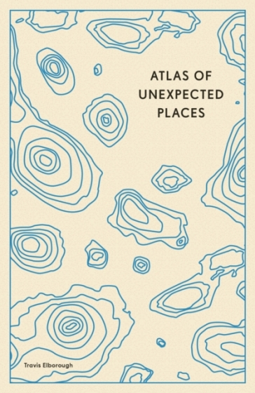 Atlas of Unexpected Places - Travis Elborough