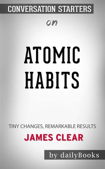 Atomic Habits: An Easy & Proven Way to Build Good Habits & Break Bad Ones byJames Clear   Conversation Starters - dailyBooks