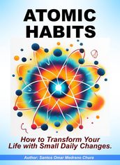 Atomic Habits. How to Transform Your Life with Small Daily Changes.