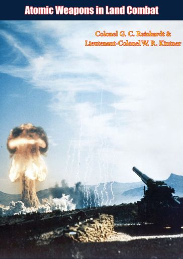 Atomic Weapons in Land Combat - Colonel G. C. Reinhardt - Lieutenant-Colonel W. R. Kintner