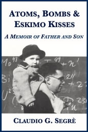 Atoms, Bombs and Eskimo Kisses: A Memoir of Father and Son