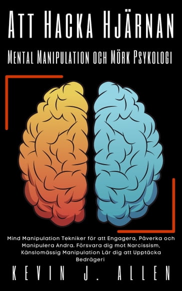 Att Hacka Hjärnan - Mental Manipulation och Mörk Psykologi - KEVIN J.ALLEN