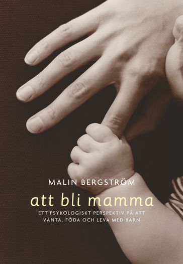 Att bli mamma. Tankar och känslor kring att vänta, föda och leva med barn - John Eyre - Malin Bergstrom