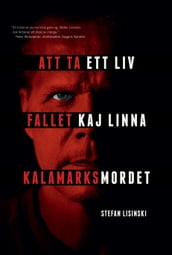 Att ta ett liv : fallet Kaj Linna och Kalamarksmordet