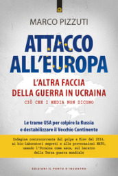 Attacco all Europa. L altra faccia della guerra in Ucraina. Ciò che i media non dicono. Le trame USA per colpire la Russia e destabilizzare il Vecchio Continente