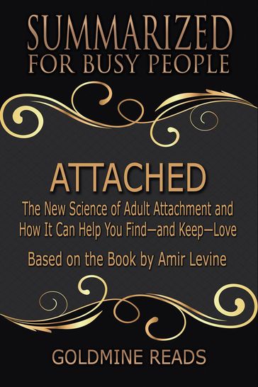 Attached - Summarized for Busy People: The New Science of Adult Attachment and How It Can Help You Findand KeepLove: Based on the Book by Amir Levine - Goldmine Reads