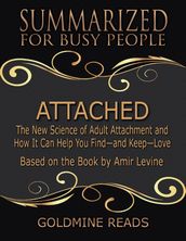 Attached - Summarized for Busy People: The New Science of Adult Attachment and How It Can Help You Find - and Keep - Love: Based on the Book by Amir Levine