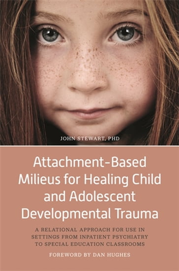 Attachment-Based Milieus for Healing Child and Adolescent Developmental Trauma - John Stewart