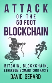 Attack of the 50 Foot Blockchain: Bitcoin, Blockchain, Ethereum & Smart Contracts