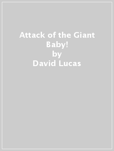 Attack of the Giant Baby! - David Lucas