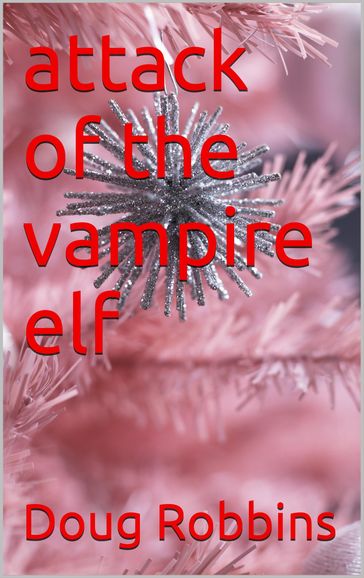 Attack of the Vampire Elf - Doug Robbins