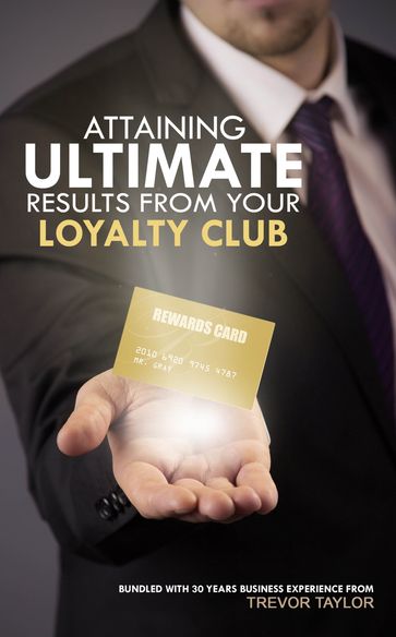 Attaining Ultimate Results from your Loyalty Club - TREVOR TAYLOR