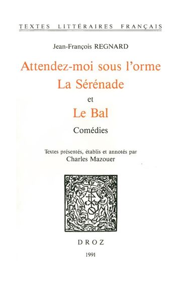 Attendez-moi sous l'orme ; La Sérénade ; et Le Bal : comédies - Charles Mazouer - Jean-François Regnard