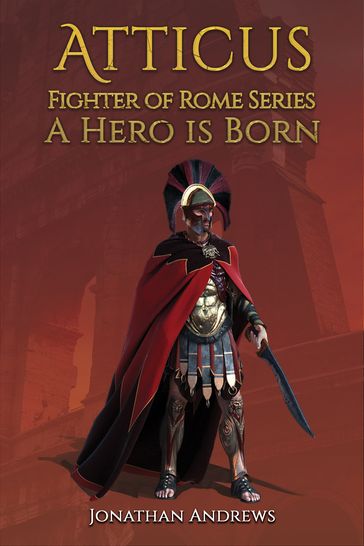 Atticus, Fighter of Rome Series: A Hero is Born - Jonathan Andrews