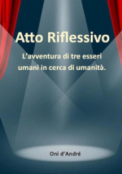 Atto riflessivo. L avventura di tre esseri umani in cerca di umanità