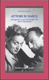 Attori si nasce. Protagonisti e grandi famiglie del teatro napoletano