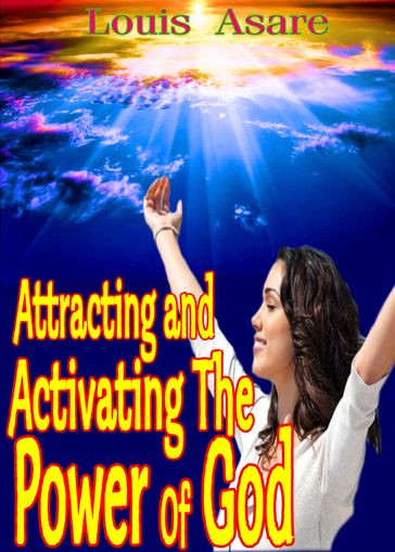 Attracting And Activating The Power Of God - Louis Asare