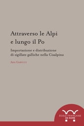 Attraverso le Alpi e lungo il Po: importazione e distribuzione di sigillate galliche nella Cisalpina