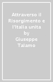 Attraverso il Risorgimento e l Italia unita