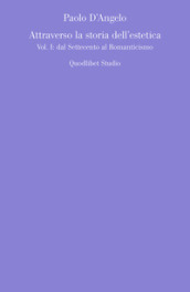 Attraverso la storia dell estetica. 1: Dal Settecento al Romanticismo