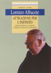 Attrazione per l infinito. Conversazioni sulla scienza, l amore, la politica e la religione