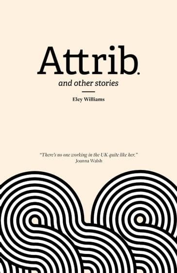 Attrib. and Other Stories - Eley Williams