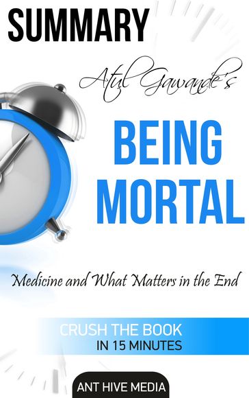 Atul Gawande's Being Mortal: Medicine and What Matters in the End   Summary - Ant Hive Media