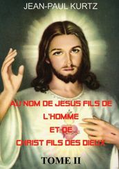 Au Nom de Jésus Fils de l Homme et de Christ Fils des Dieux -Tome 2