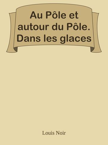 Au Pôle et autour du Pôle. Dans les glaces - Louis Noir