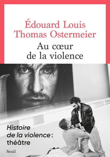 Au coeur de la violence - Edouard Louis - Thomas Ostermeier