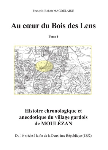 Au coeur du Bois des Lens, T.1 Histoire chronologique et anecdotique du village gardois de Moulézan - François-Robert Magdelaine