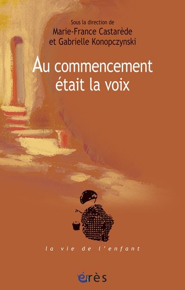 Au commencement était la voix - Marie-France CASTAREDE - Gabrielle KONOPCZYNSKI