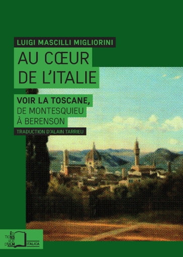 Au cœur de l'Italie : Voir la Toscane, de Montesquieu à Berenson - Luigi Mascilli Migliorini