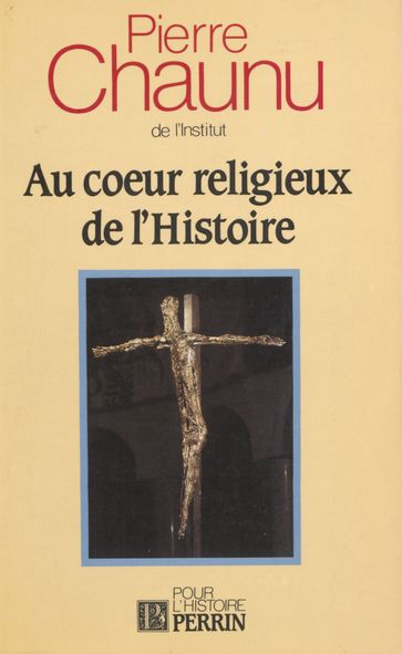 Au cœur religieux de l'histoire - Pierre Chaunu