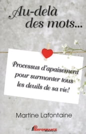 Au-delà des mots... Processus d apaisement pour surmonter tous les deuils de sa vie!