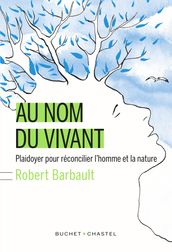 Au nom du vivant. Plaidoyer pour réconcilier l homme et la nature