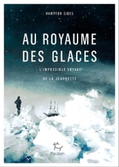 Au royaume des glaces - L impossible voyage de la Jeannette