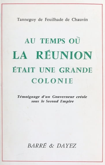 Au temps où La Réunion était une grande colonie : témoignage d'un gouverneur créole sous le Second Empire - Tanneguy de Feuilhade de Chauvin