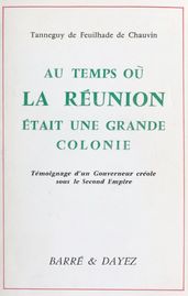 Au temps où La Réunion était une grande colonie : témoignage d un gouverneur créole sous le Second Empire