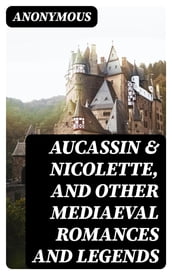 Aucassin & Nicolette, and Other Mediaeval Romances and Legends