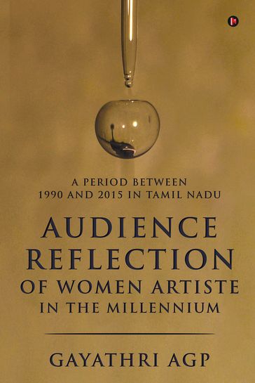Audience Reflection of Women Artiste in the Millennium: A Period Between 1990 and 2015 in Tamil Nadu - Gayathri AGP
