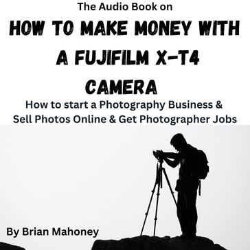 Audio Book on How to Make Money with a Fujifilm X-T4 Camera, The - Brian Mahoney