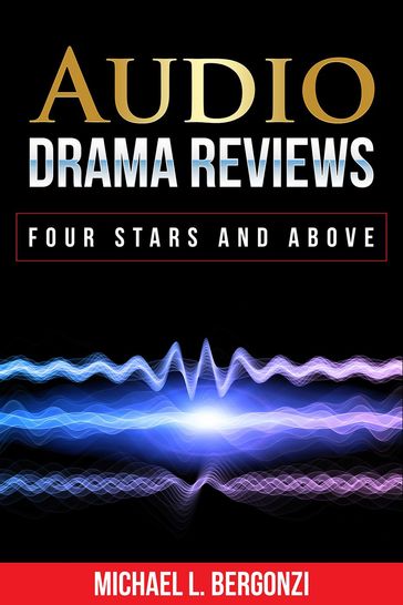 Audio Drama Reviews: Four Stars and Above - Michael L. Bergonzi