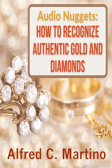 Audio Nuggets: How to Identify Authentic Gold and Diamonds - Alfred C. Martino