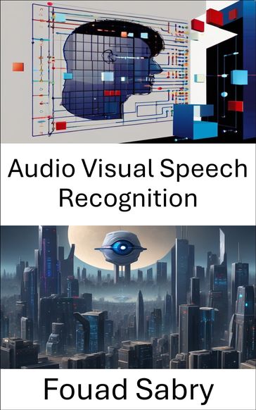 Audio Visual Speech Recognition - Fouad Sabry