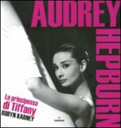 Audrey Hepburn. La principessa di Tiffany