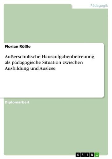 Außerschulische Hausaufgabenbetreuung als pädagogische Situation zwischen Ausbildung und Auslese - Florian Roßle